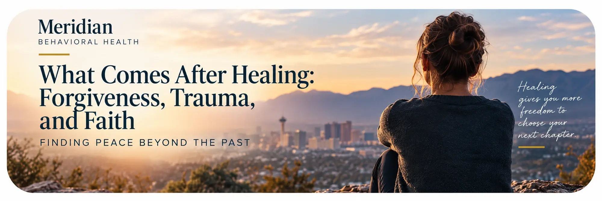What Comes After Healing: Forgiveness, Trauma, and Faith — Finding peace beyond the past. Meridian Behavioral Health, Las Vegas, Nevada.